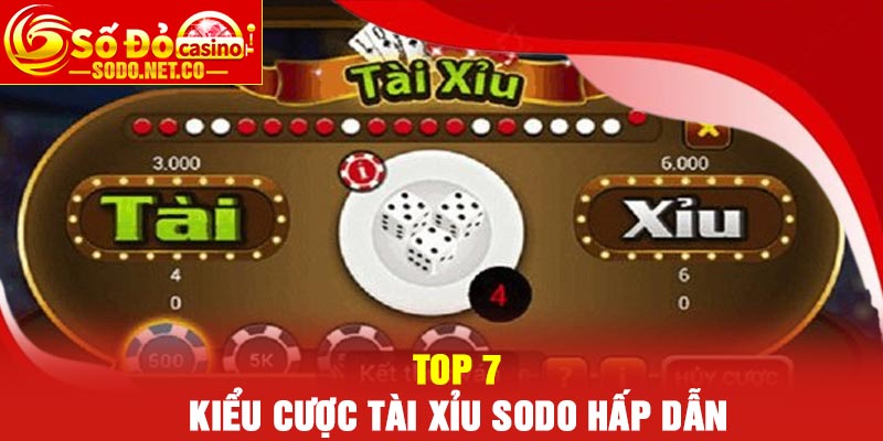 Top 7 kiểu cược tài xỉu Sodo hấp dẫn